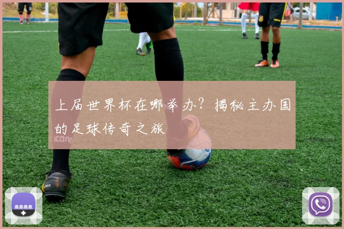 上届世界杯在哪举办？揭秘主办国的足球传奇之旅