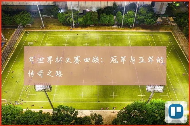 年世界杯决赛回顾：冠军与亚军的传奇之路
