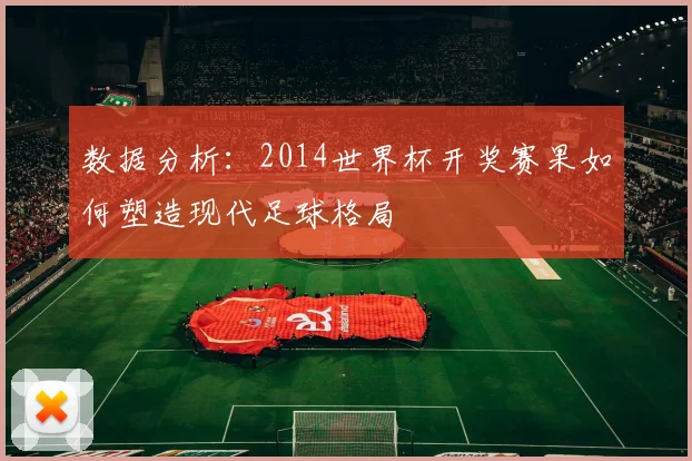 数据分析：2014世界杯开奖赛果如何塑造现代足球格局