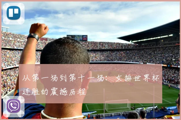 从第一场到第十一场：女排世界杯连胜的震撼历程