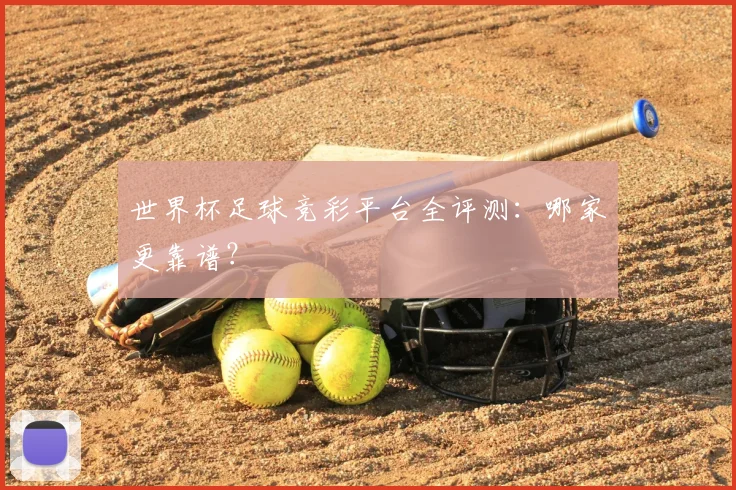 世界杯足球竞彩平台全评测：哪家更靠谱？